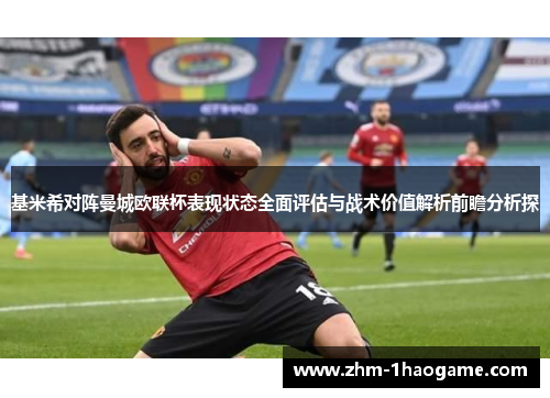 基米希对阵曼城欧联杯表现状态全面评估与战术价值解析前瞻分析探