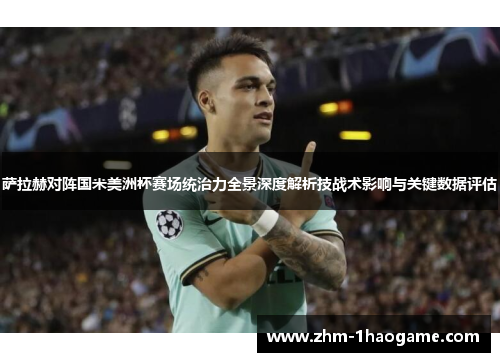 萨拉赫对阵国米美洲杯赛场统治力全景深度解析技战术影响与关键数据评估 萨拉赫对阵国米美洲杯赛场统治力全景深度解析技战术影响与关键数据评估