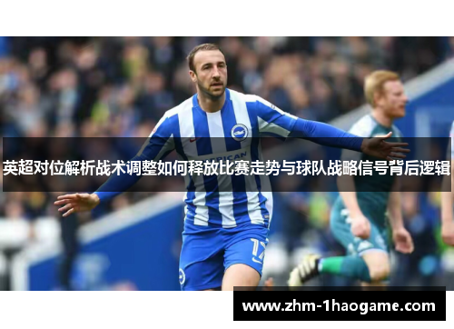 英超对位解析战术调整如何释放比赛走势与球队战略信号背后逻辑