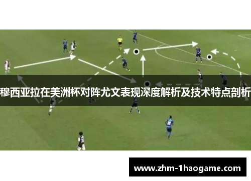 穆西亚拉在美洲杯对阵尤文表现深度解析及技术特点剖析