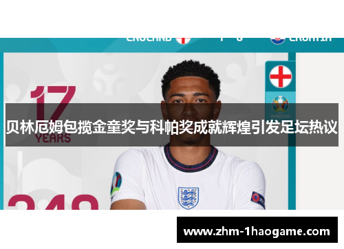 贝林厄姆包揽金童奖与科帕奖成就辉煌引发足坛热议