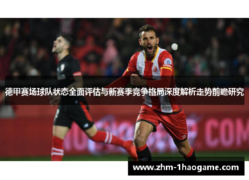德甲赛场球队状态全面评估与新赛季竞争格局深度解析走势前瞻研究 德甲赛场球队状态全面评估与新赛季竞争格局深度解析走势前瞻研究