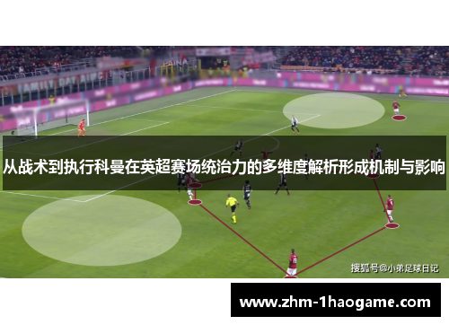 从战术到执行科曼在英超赛场统治力的多维度解析形成机制与影响 从战术到执行科曼在英超赛场统治力的多维度解析形成机制与影响