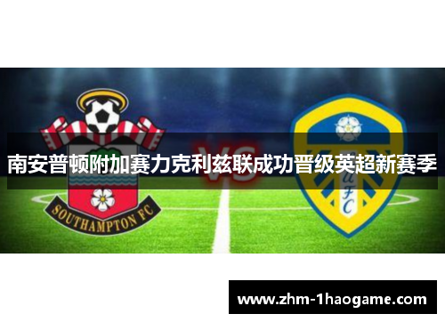 南安普顿附加赛力克利兹联成功晋级英超新赛季 南安普顿附加赛力克利兹联成功晋级英超新赛季